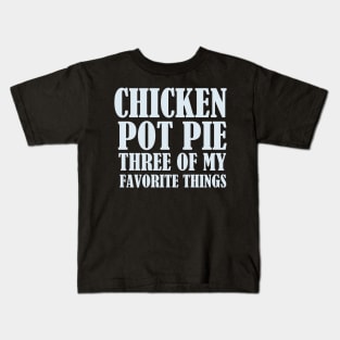 Chicken POT Pie , Three of my favorite things Kids T-Shirt